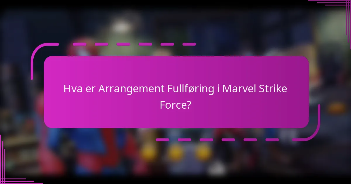 Hva er Arrangement Fullføring i Marvel Strike Force?