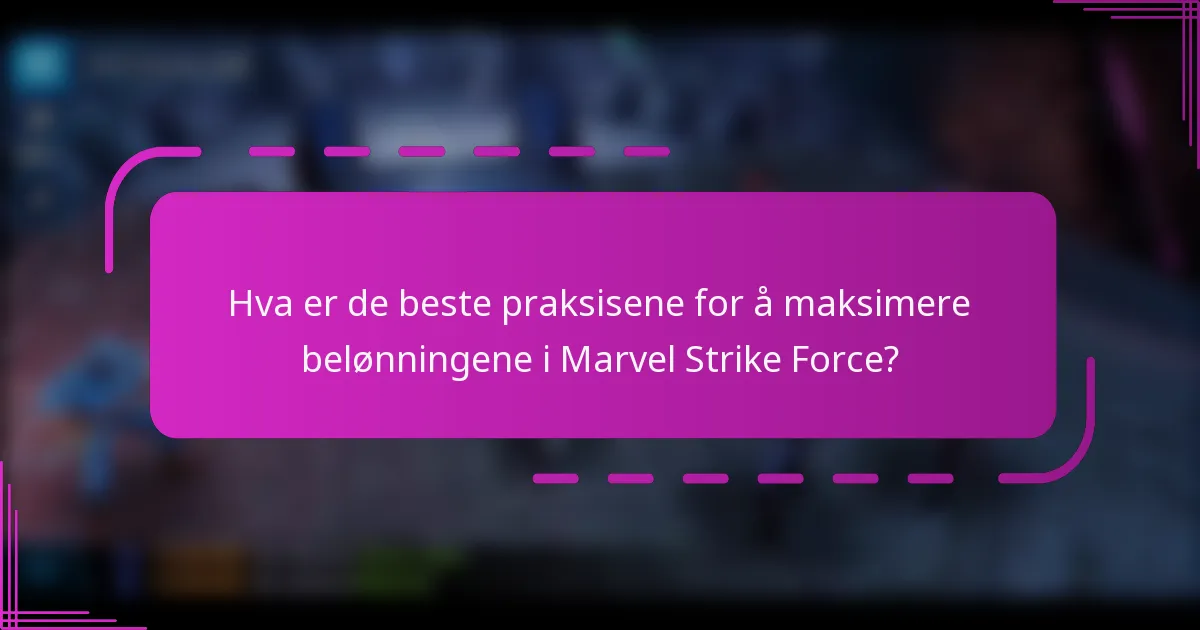 Hva er de beste praksisene for å maksimere belønningene i Marvel Strike Force?