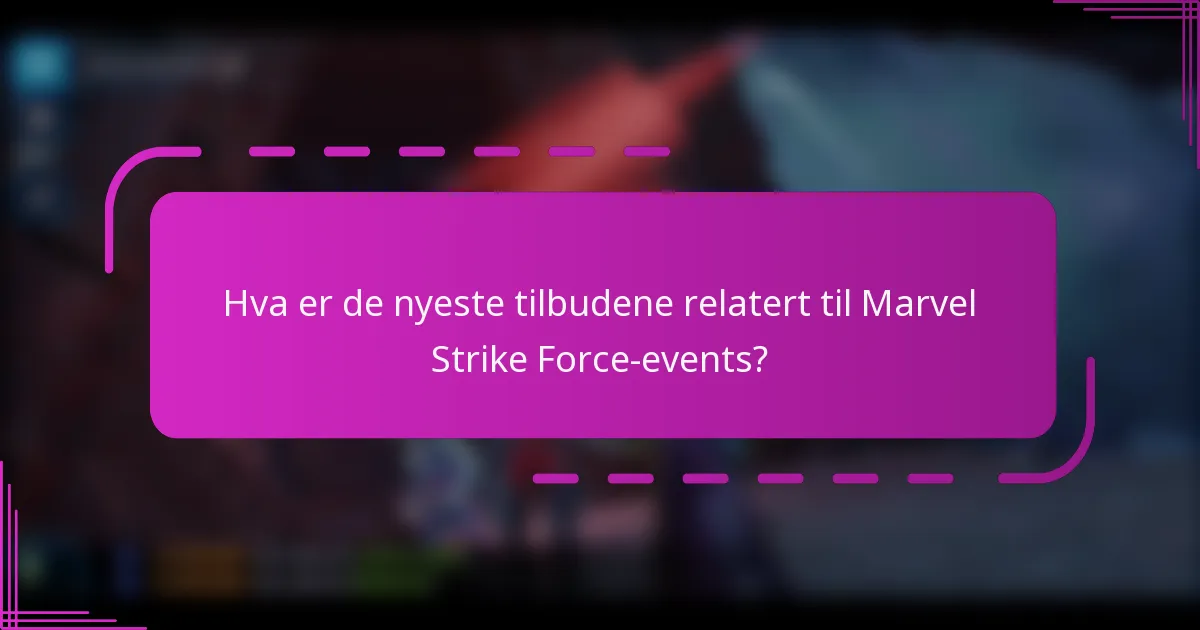 Hva er de nyeste tilbudene relatert til Marvel Strike Force-events?