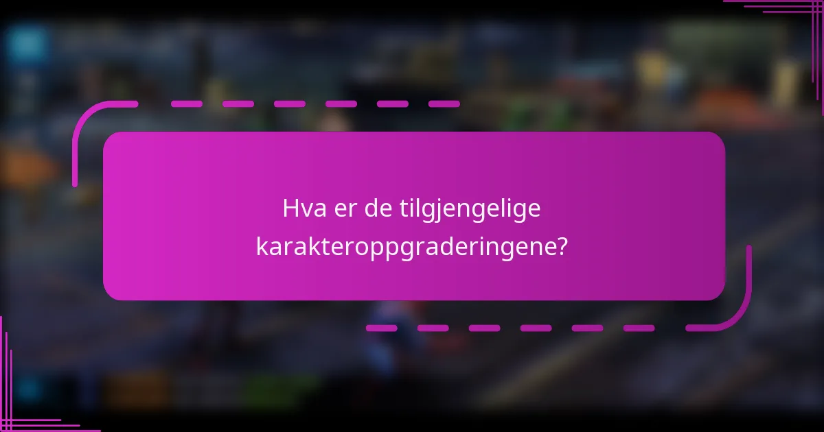 Hva er de tilgjengelige karakteroppgraderingene?