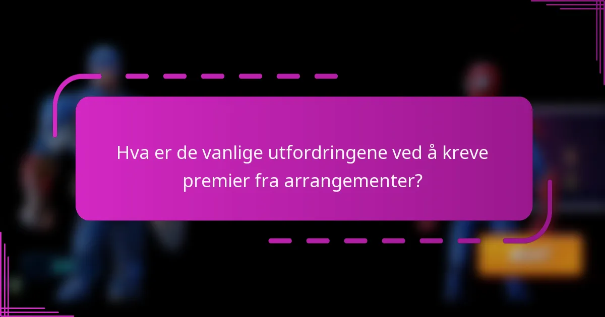 Hva er de vanlige utfordringene ved å kreve premier fra arrangementer?