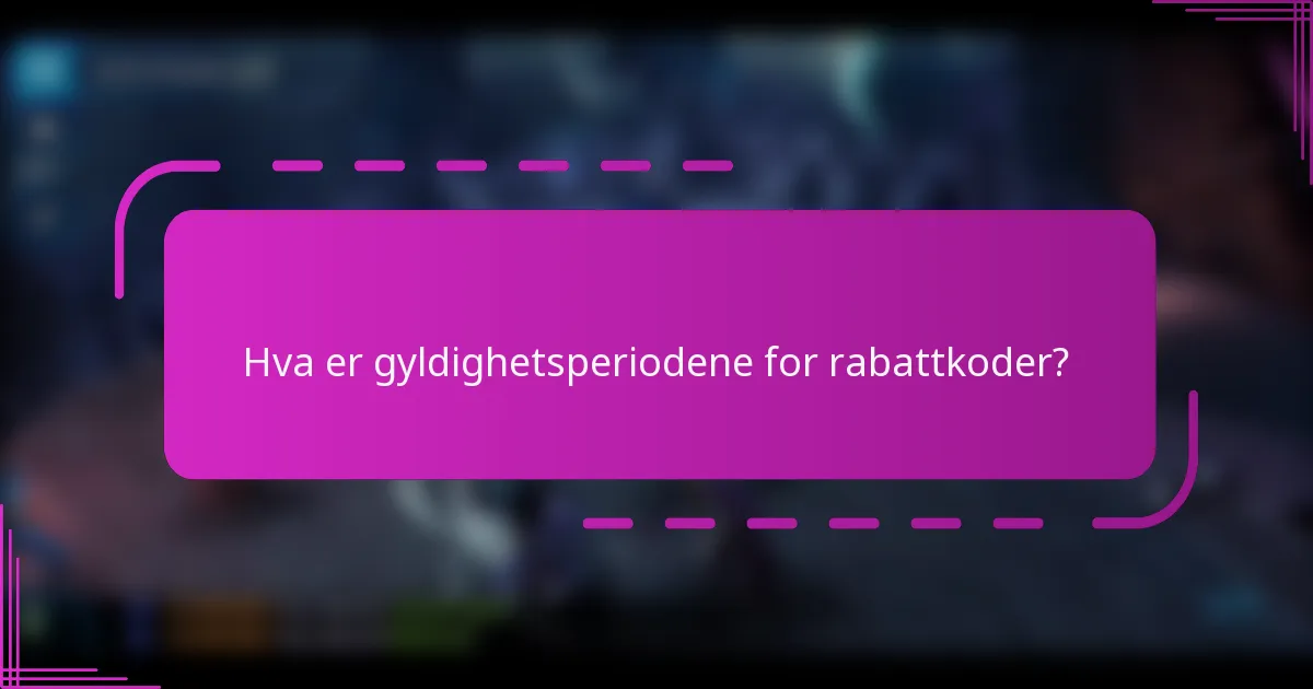 Hva er gyldighetsperiodene for rabattkoder?