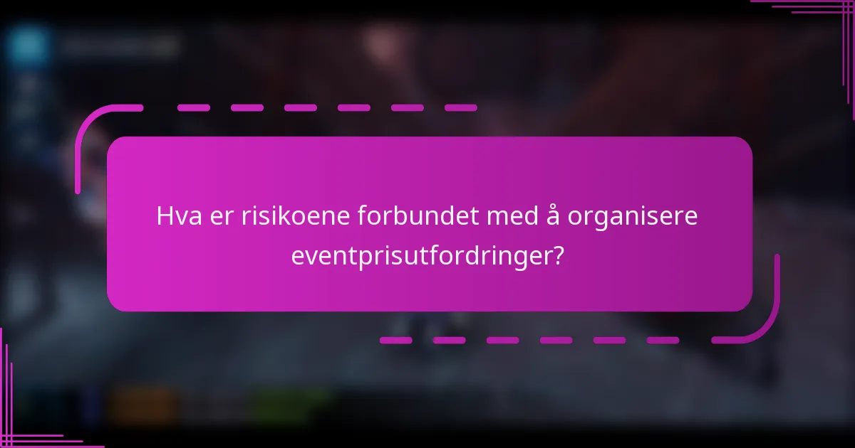 Hva er risikoene forbundet med å organisere eventprisutfordringer?