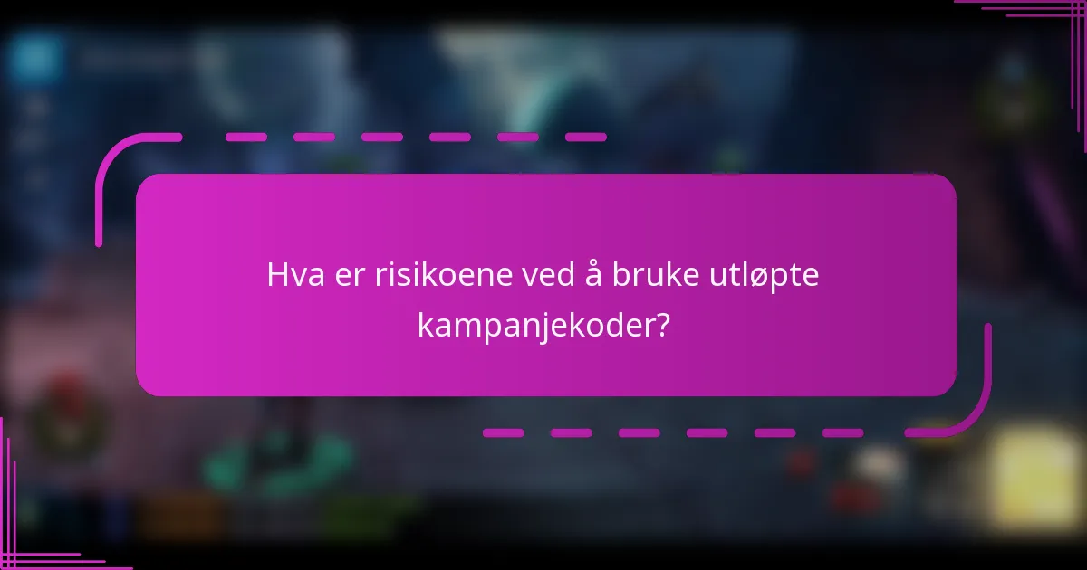 Hva er risikoene ved å bruke utløpte kampanjekoder?