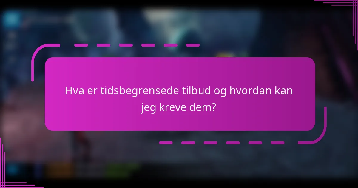 Hva er tidsbegrensede tilbud og hvordan kan jeg kreve dem?