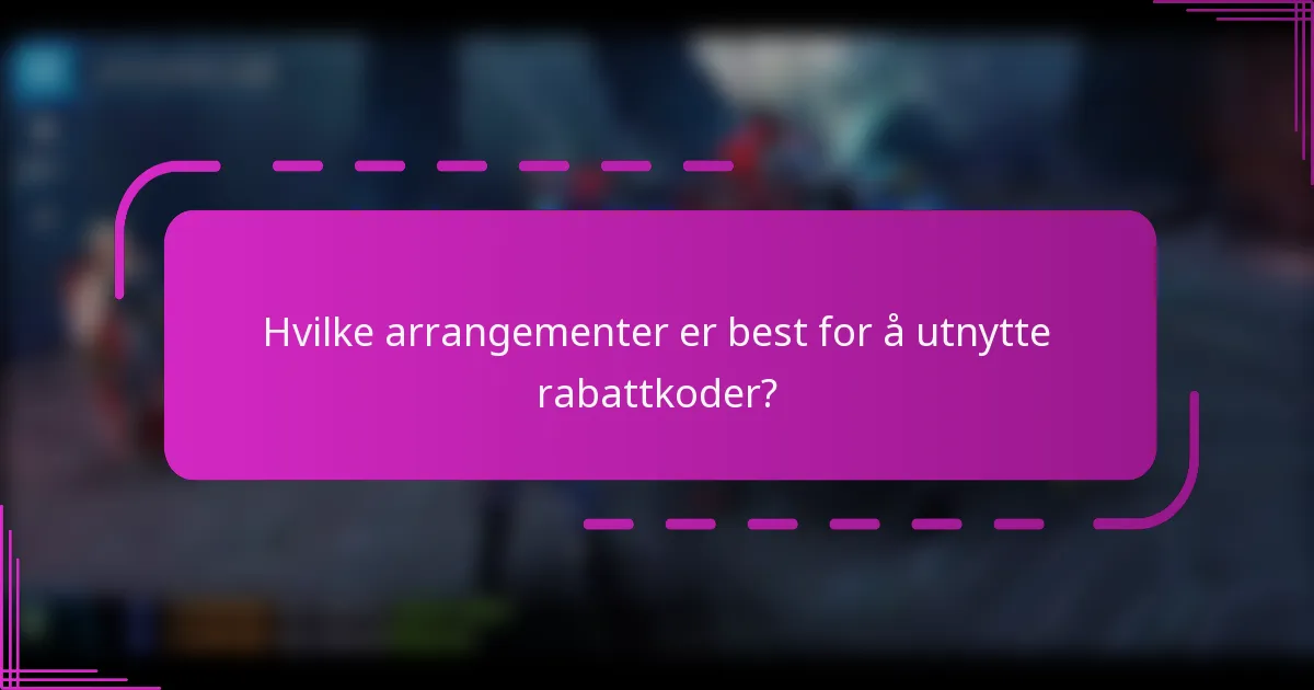 Hvilke arrangementer er best for å utnytte rabattkoder?