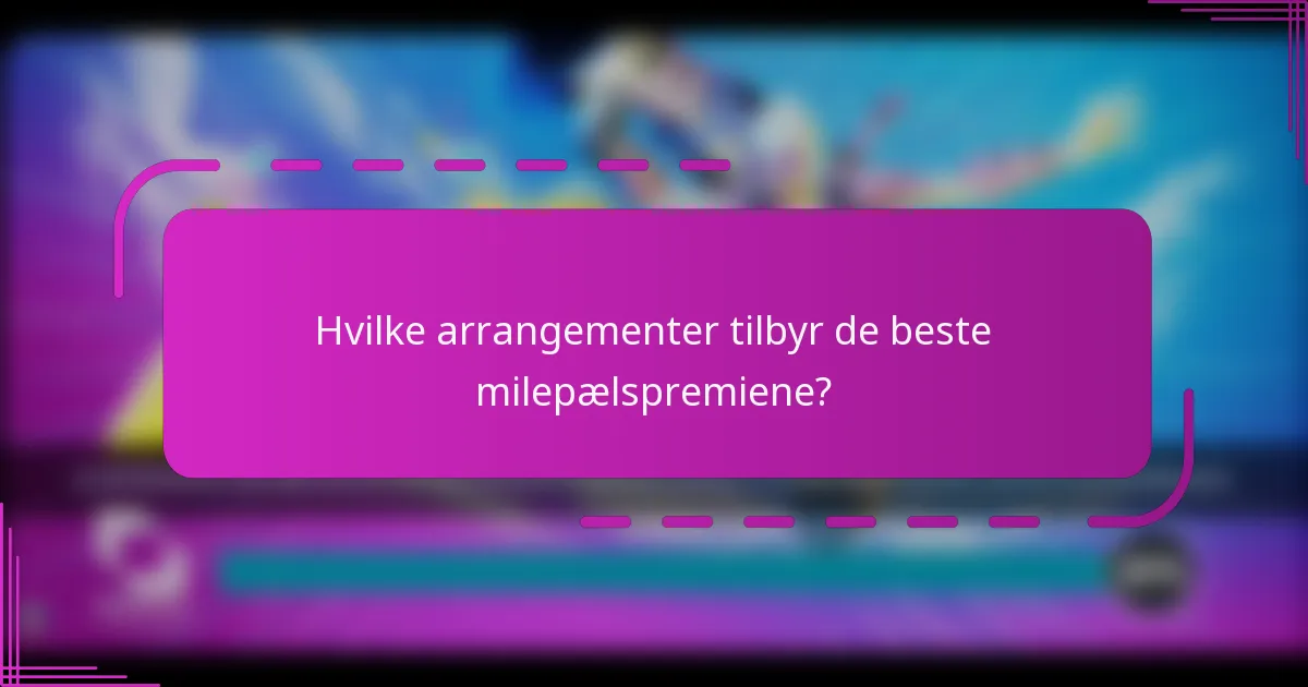 Hvilke arrangementer tilbyr de beste milepælspremiene?