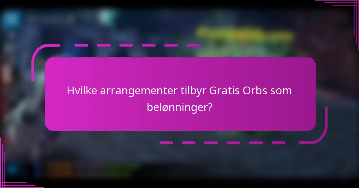 Hvilke arrangementer tilbyr Gratis Orbs som belønninger?