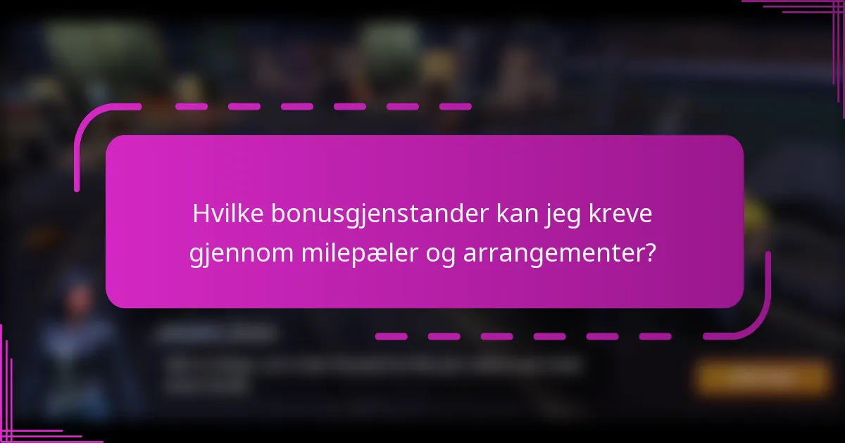 Hvilke bonusgjenstander kan jeg kreve gjennom milepæler og arrangementer?