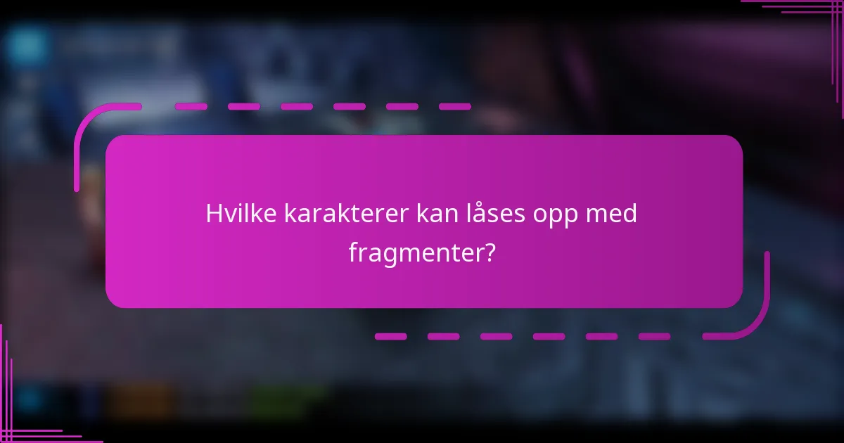 Hvilke karakterer kan låses opp med fragmenter?