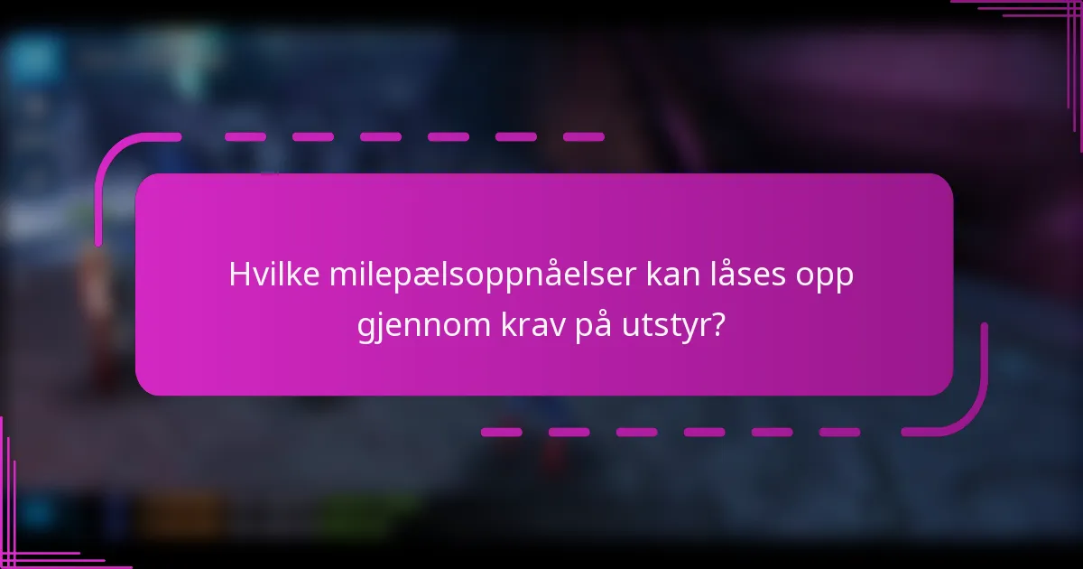 Hvilke milepælsoppnåelser kan låses opp gjennom krav på utstyr?