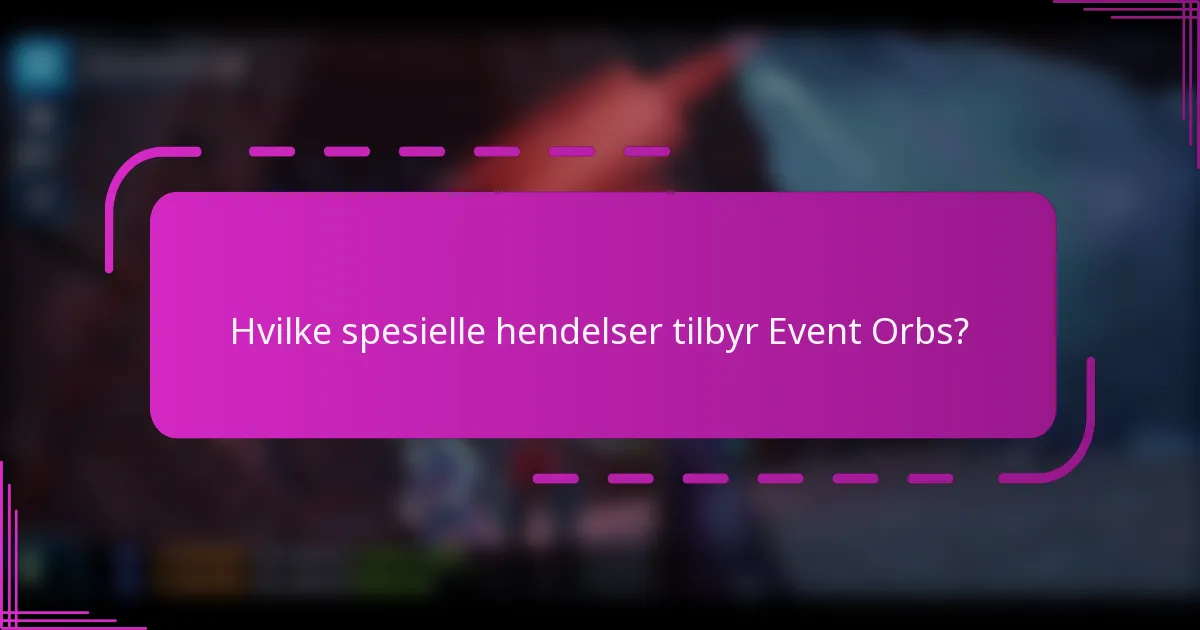Hvilke spesielle hendelser tilbyr Event Orbs?