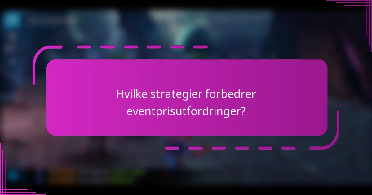 Hvilke strategier forbedrer eventprisutfordringer?