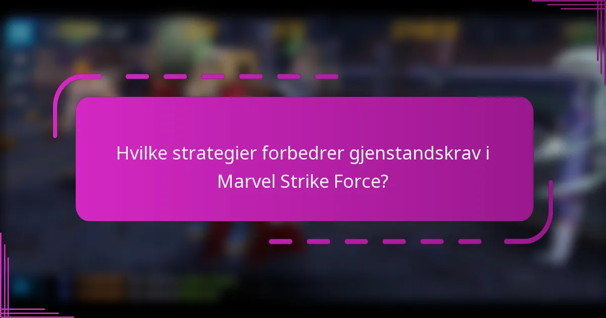 Hvilke strategier forbedrer gjenstandskrav i Marvel Strike Force?