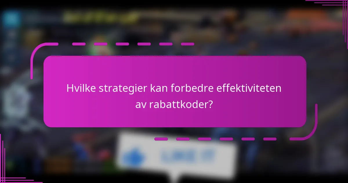 Hvilke strategier kan forbedre effektiviteten av rabattkoder?