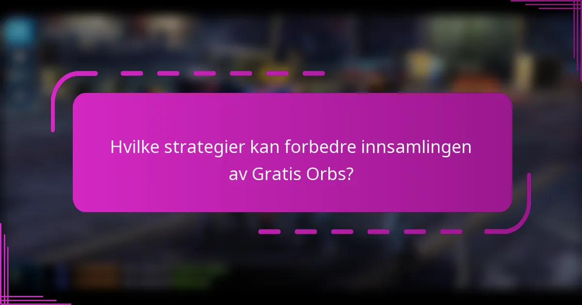 Hvilke strategier kan forbedre innsamlingen av Gratis Orbs?