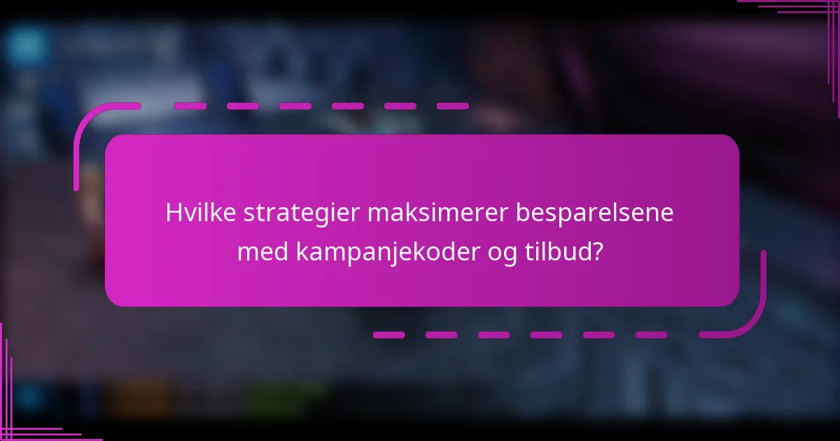 Hvilke strategier maksimerer besparelsene med kampanjekoder og tilbud?