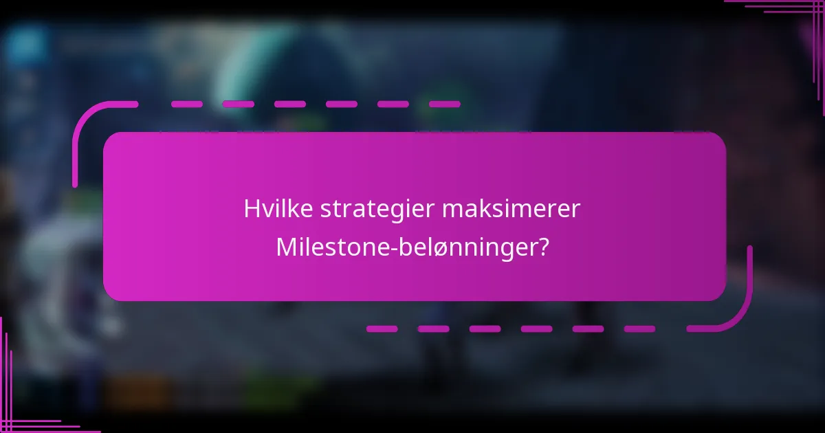 Hvilke strategier maksimerer Milestone-belønninger?