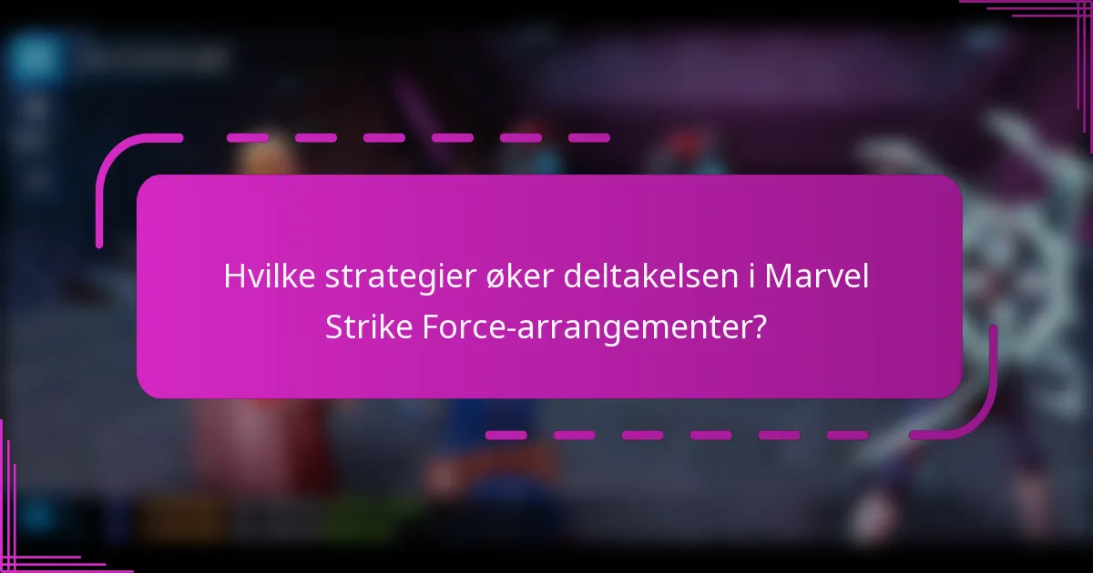 Hvilke strategier øker deltakelsen i Marvel Strike Force-arrangementer?