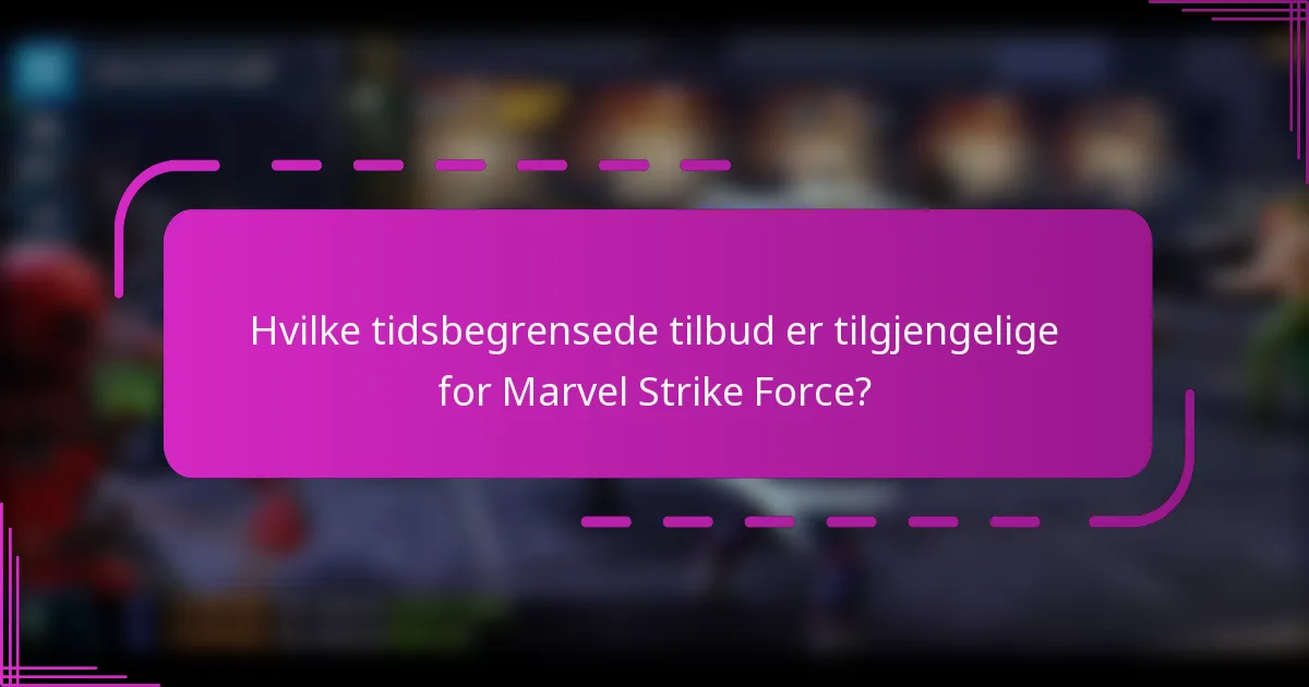 Hvilke tidsbegrensede tilbud er tilgjengelige for Marvel Strike Force?