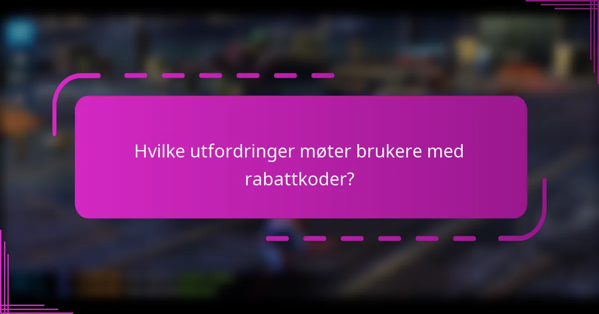 Hvilke utfordringer møter brukere med rabattkoder?