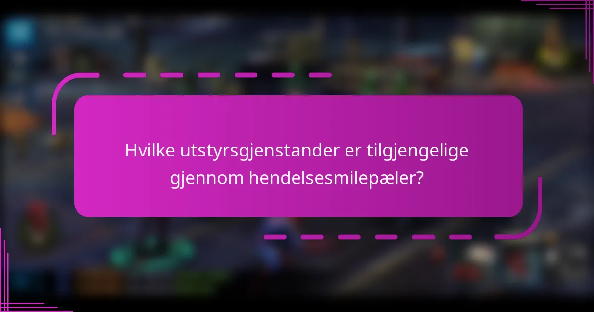 Hvilke utstyrsgjenstander er tilgjengelige gjennom hendelsesmilepæler?