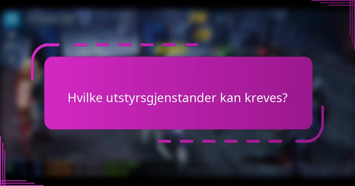 Hvilke utstyrsgjenstander kan kreves?