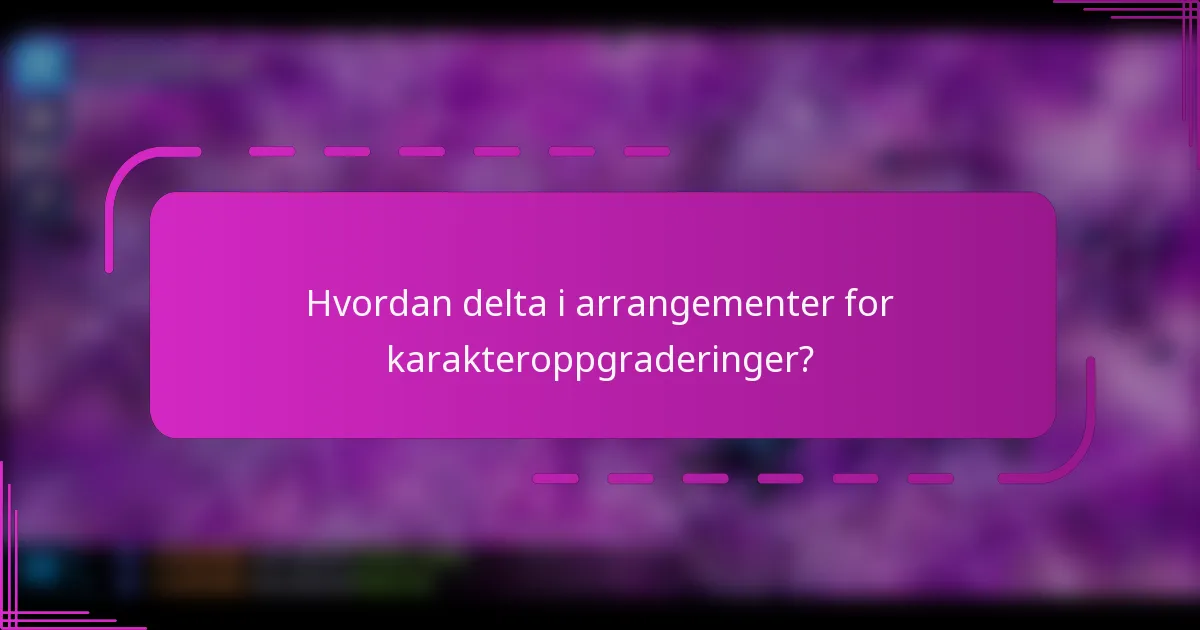 Hvordan delta i arrangementer for karakteroppgraderinger?