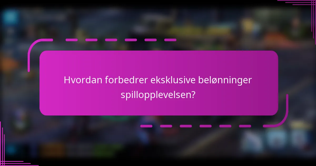 Hvordan forbedrer eksklusive belønninger spillopplevelsen?