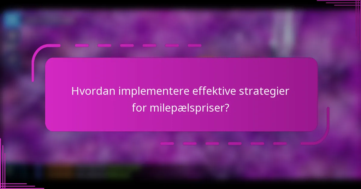 Hvordan implementere effektive strategier for milepælspriser?
