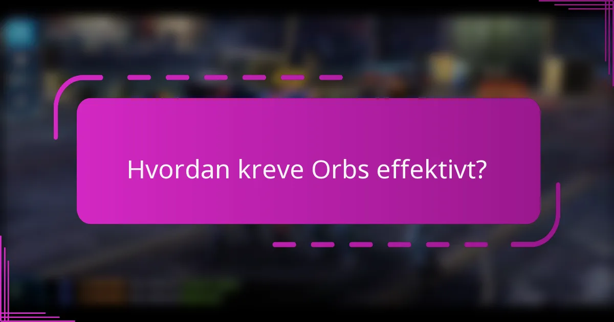 Hvordan kreve Orbs effektivt?