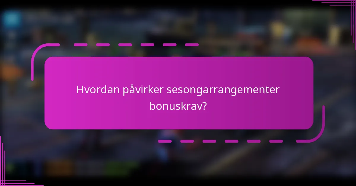 Hvordan påvirker sesongarrangementer bonuskrav?