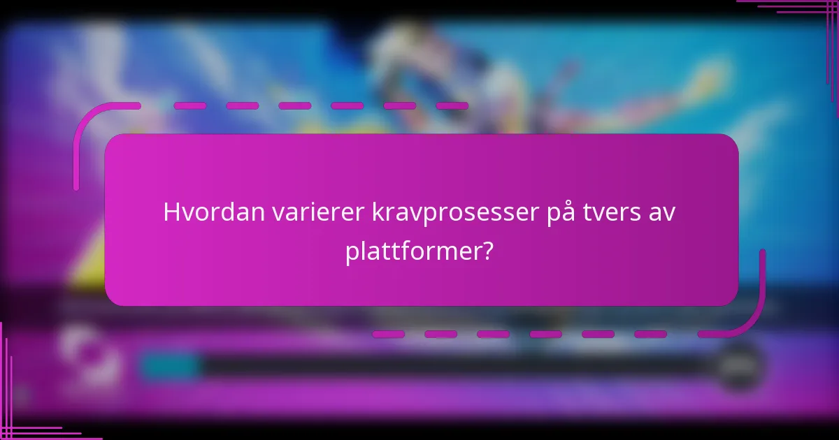 Hvordan varierer kravprosesser på tvers av plattformer?